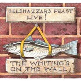 Belshazzar’s Feast - Belshazzar’s Feast Live - The Whiting’s On The Wall