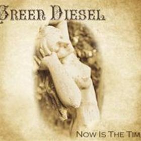 Green Diesel - Now Is The Time