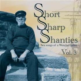 Various Artists - Short Sharp Shanties: Sea Songs Of A Watchet Sailor Vol. 3