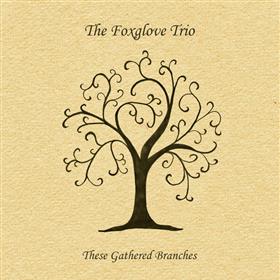 The Foxglove Trio - These Gathered Branches