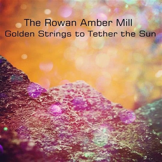 Golden Strings to Tether the Sun - The Rowan Amber Mill